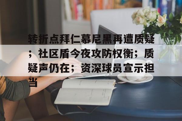 开云体育入口 -关于转折点拜仁慕尼黑再遭质疑；社区盾今夜攻防权衡；质疑声仍在；资深球员宣示担当的信息